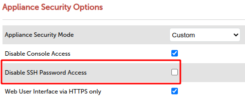 Appliance Security Options. Disable Console Access. Disable SSH Password Access. Web User Interface via HTTPs only.